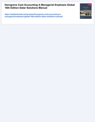 Horngrens Cost Accounting A Managerial Emphasis Global
16th Edition Datar Solutions Manual
https://testbankmall.com/product/horngrens-cost-accounting-a-
managerial-emphasis-global-16th-edition-datar-solutions-manual/
 