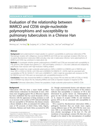 RESEARCH ARTICLE Open Access
Evaluation of the relationship between
MARCO and CD36 single-nucleotide
polymorphisms and susceptibility to
pulmonary tuberculosis in a Chinese Han
population
Wenting Lao1
, Hui Kang1*
, Guojiang Jin1
, Li Chen2
, Yang Chu1
, Jiao Sun3
and Bingqi Sun3
Abstract
Background: Gene polymorphisms impact greatly on a person’s susceptibility to pulmonary tuberculosis (PTB).
Macrophage receptor with collagenous structure (MARCO) and CD36 are two scavenger receptors (SRs) that can
recognize Mycobacterium tuberculosis (Mtb) and play a key role in tuberculosis infection. Gene polymorphisms of
MARCO and CD36 may contribute to tuberculosis risk.
Methods: To investigate whether genetic polymorphisms of MARCO and CD36 are associated with susceptibility to
PTB, genomic DNA samples from patients (n = 202) and healthy controls (n = 216) were collected and analyzed by
polymerase chain reaction with high-resolution melting analysis.
Results: We studied two single nucleotide polymorphisms (SNPs) in MARCO (rs12998782 and rs17009726) and
three SNPs in CD36 (rs1194182, rs3211956 and rs10499859). Rs12998782 (P = 0.018) might be associated with
susceptibility to PTB. Rs1194182 (P < 0.01) and rs10499859 (P < 0.001) might be associated with resistance to PTB.
Rs17009726 and rs3211956 were not associated with susceptibility/resistance to PTB.
Conclusions: These data showed that MARCO rs12998782 may increase PTB risk while two SNPs of CD36, rs1194182
and rs10499859 may reduce the risk, indicating MARCO and CD36 as important receptors in response to PTB.
Keywords: Pulmonary tuberculosis, Chinese Han population, Single nucleotide polymorphisms, MARCO, CD36
Background
Tuberculosis (TB) has been a major health problem
within human civilizations for thousands of years. After
many years struggling against TB, an efficacious regimen
has been established that has saved thousands of lives.
However, with the appearance of drug resistance as well
as an increase in the number of HIV-infected individuals
who are susceptible to TB infection, this disease remains
a threat. Globally in 2015, an estimated 10.4 million new
cases of TB occurred, of which China, India, Nigeria,
Indonesia, Pakistan and South Africa accounted for 60%
[1]. Though environmental factors and infection status
have a major influence on the incidence of TB, evidence
indicates that susceptibility or resistance of TB is also
determined by genetic factors [2]. Polymorphisms in
genes for the Toll-like receptor (TLR), interleukin (IL)
[3, 4], vitamin D receptor (VDR) [5] and interferon-
gamma (IFN-γ) [6] are associated with susceptibility to
tuberculosis.
TB is caused by Mycobacterium tuberculosis (Mtb), a
pathogenic bacterium that can invade many organs,
causing different types of TB, with PTB the most com-
mon. Mtb is an intracellular bacterium that mostly in-
fects alveolar macrophages of the host [7]. The cell
membrane of macrophages contains SRs that were once
thought to be related to the internalization of modified
* Correspondence: kanghui65@sina.com
1
Department of Laboratory Medicine, The First Affiliated Hospital of China
Medical University, Shenyang, Liaoning Province 110001, China
Full list of author information is available at the end of the article
© The Author(s). 2017 Open Access This article is distributed under the terms of the Creative Commons Attribution 4.0
International License (http://creativecommons.org/licenses/by/4.0/), which permits unrestricted use, distribution, and
reproduction in any medium, provided you give appropriate credit to the original author(s) and the source, provide a link to
the Creative Commons license, and indicate if changes were made. The Creative Commons Public Domain Dedication waiver
(http://creativecommons.org/publicdomain/zero/1.0/) applies to the data made available in this article, unless otherwise stated.
Lao et al. BMC Infectious Diseases (2017) 17:488
DOI 10.1186/s12879-017-2595-2
 
