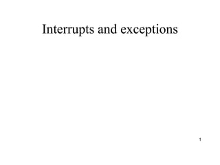 Interrupts and exceptions
1
 