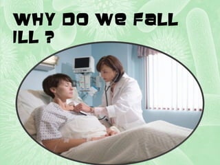 Why do we fall
ill ?
 