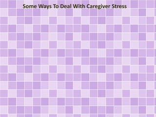 Some Ways To Deal With Caregiver Stress

 