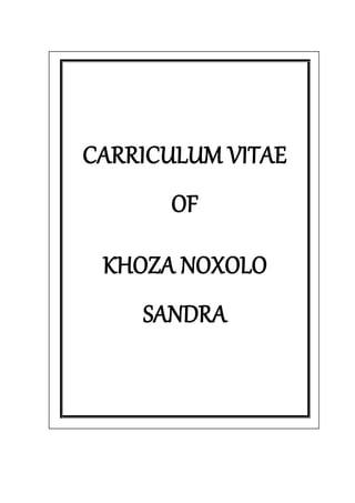 CARRICULUM VITAE
OF
KHOZA NOXOLO
SANDRA
 