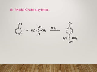 d) Friedel-Crafts alkylation.
OH
+ H3C C CH3
CH3
Cl
AlCl3
OH
C CH3
CH3
H3C
 