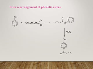 OH
O
OH
CH3CH2CH2C
O
Cl
+ O
O
AlCl3
Fries rearrangement of phenolic esters.
 
