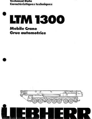 Technkd Data
Ckamac*erk?iqk9esGedmiques
‘ LTM1300
Mobile Crane
Grue autonnotrice
,.
 