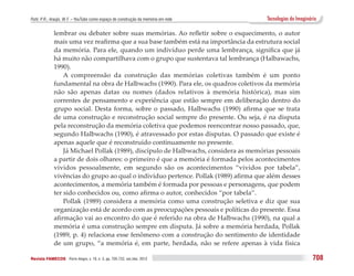 Puhl, P. R.; Araújo, W. F. – YouTube como espaço de construção da memória em rede      Tecnologias do Imaginário

              lembrar ou debater sobre suas memórias. Ao refletir sobre o esquecimento, o autor
              mais uma vez reafirma que a sua base também está na importância da estrutura social
              da memória. Para ele, quando um indivíduo perde uma lembrança, significa que já
              há muito não compartilhava com o grupo que sustentava tal lembrança (Halbawachs,
              1990).
                  A compreensão da construção das memórias coletivas também é um ponto
              fundamental na obra de Halbwachs (1990). Para ele, os quadros coletivos da memória
              não são apenas datas ou nomes (dados relativos à memória histórica), mas sim
              correntes de pensamento e experiência que estão sempre em deliberação dentro do
              grupo social. Desta forma, sobre o passado, Halbwachs (1990) afirma que se trata
              de uma construção e reconstrução social sempre do presente. Ou seja, é na disputa
              pela reconstrução da memória coletiva que podemos reencontrar nosso passado, que,
              segundo Halbwachs (1990), é atravessado por estas disputas. O passado que existe é
              apenas aquele que é reconstruído continuamente no presente.
                  Já Michael Pollak (1989), discípulo de Halbwachs, considera as memórias pessoais
              a partir de dois olhares: o primeiro é que a memória é formada pelos acontecimentos
              vividos pessoalmente, em segundo são os acontecimentos “vividos por tabela”,
              vivências do grupo ao qual o indivíduo pertence. Pollak (1989) afirma que além desses
              acontecimentos, a memória também é formada por pessoas e personagens, que podem
              ter sido conhecidos ou, como afirma o autor, conhecidos “por tabela”.
                  Pollak (1989) considera a memória como uma construção seletiva e diz que sua
              organização está de acordo com as preocupações pessoais e políticas do presente. Essa
              afirmação vai ao encontro do que é referido na obra de Halbwachs (1990), na qual a
              memória é uma construção sempre em disputa. Já sobre a memória herdada, Pollak
              (1989, p. 4) relaciona esse fenômeno com a construção do sentimento de identidade
              de um grupo, “a memória é, em parte, herdada, não se refere apenas à vida física

Revista FAMECOS 	Porto Alegre, v. 19, n. 3, pp. 705-722, set./dez. 2012                                       708
 