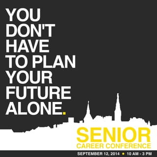 YOU
DON'T
HAVE
TO PLAN
YOUR
FUTURE
ALONE.
SENIORCAREER CONFERENCE
10 AM - 3 PMSEPTEMBER 12, 2014
 