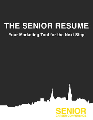 THE SENIOR RESUME
Your Marketing Tool for the Next Step
SENIORCAREER CONFERENCE
 