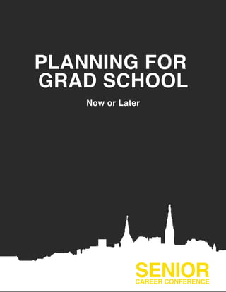 PLANNING FOR
GRAD SCHOOL
Now or Later
SENIORCAREER CONFERENCE
 