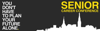 SENIORCAREER CONFERENCE
YOU
DON'T
HAVE
TO PLAN
YOUR
FUTURE
ALONE.
 