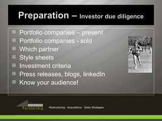 Portfolio companies – present Portfolio companies - sold Which partner Style sheets Investment criteria Press releases, blogs, linkedIn Know your audience! Restructuring · Acquisitions · Sales Strategies 