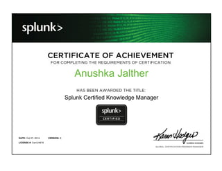 Anushka Jalther
Splunk Certified Knowledge Manager
Oct 07, 2014DATE: 6VERSION:
Cert-24819LICENSE #:
 