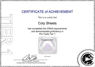 CERTIFICATE of ACHIEVEMENT
This is to certify that
Coty Sheets
has completed the CRAS requirements
and demonstrated proficiency in
Pro Tools Tier 1
February 2, 2015
Cl5EUhIGFZ
Powered by TCPDF (www.tcpdf.org)
 