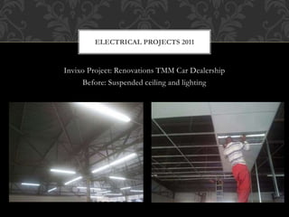 Invixo Project: Renovations TMM Car Dealership
Before: Suspended ceiling and lighting
ELECTRICAL PROJECTS 2011
 