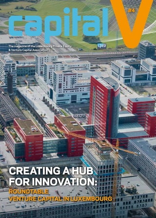 The magazine of the Luxembourg Private Equity 
& Venture Capital Association V#4 capital 
CREATING A HUB 
FOR INNOVATION: 
ROUNDTABLE 
VENTURE CAPITAL IN LUXEMBOURG 
 