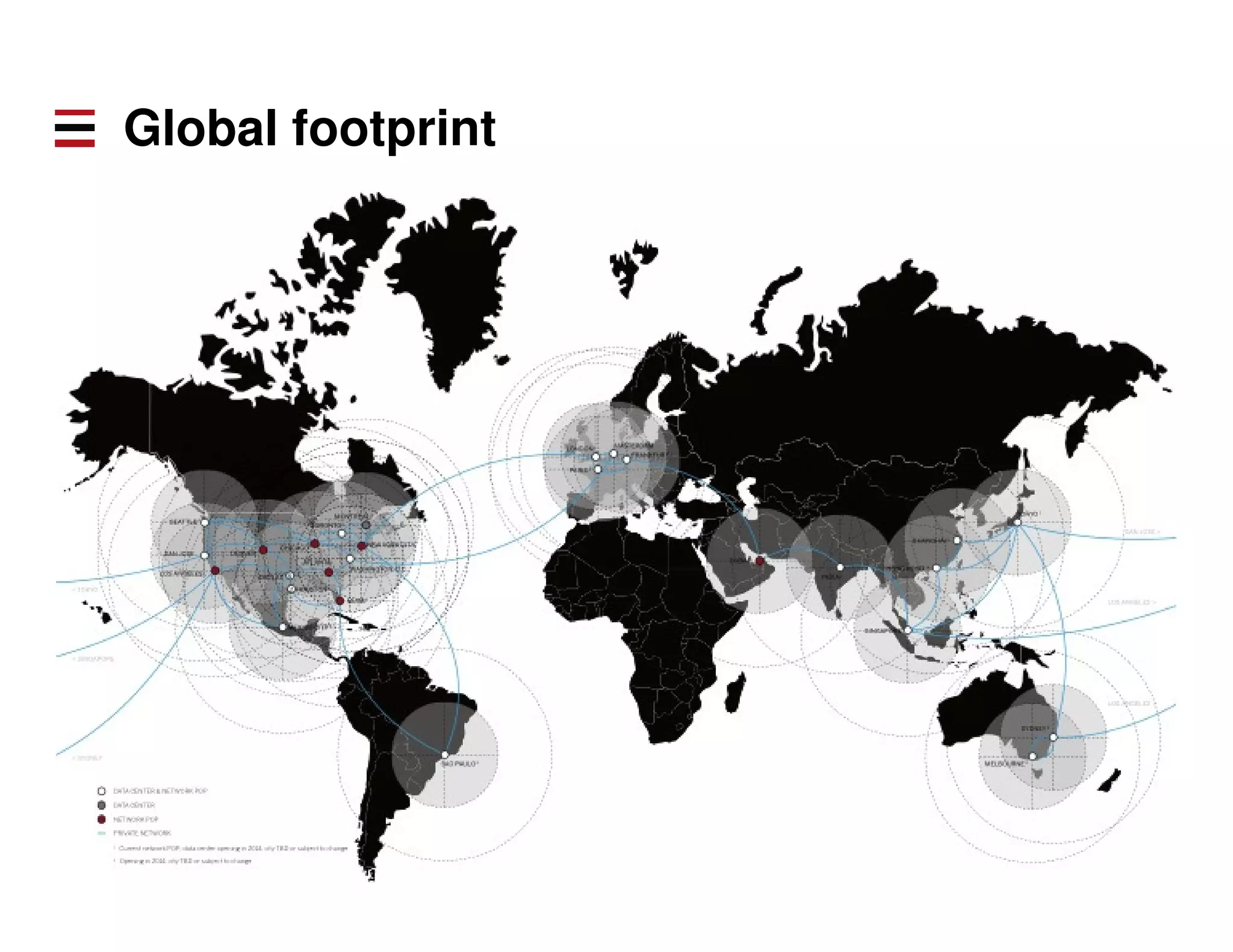 Global footprint 
IPv4/IPv6 dual stack 
Global DNS 
Global DDOS Mitigation 
Global Internet Exchanges & Peering 
 