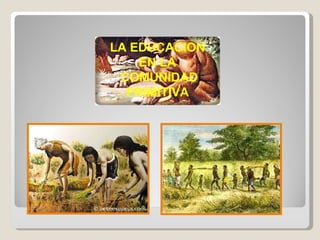 LA EDUCACION EN LA COMUNIDAD PRIMITIVA 