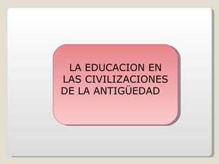 LA EDUCACION EN LAS CIVILIZACIONES DE LA ANTIGÜEDAD  