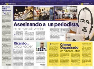 76
no se mata a la verdad
Asesinandoa unperiodista,
Ricardo…
Una masa
crítica
que crece
L
uego del asesinato del pe-
riodista Pablo Medina, mu-
chas ideas y reflexiones
pueden llegar a surgir a raíz
de este horrendo crimen que caló
hondoenelcorazóndelasociedad.
Medina, corresponsal del diario
ABCColorenCuruguaty,fueultima-
doel16octubrepasadoyseconvir-
tió en el tercer periodista asesinado
en el 2014.
En una de las tantas marchas,
estudiantes de la carrera de Cien-
cias de la Comunicación de la Uni-
versidad Católica “Nuestra Señora
de la Asunción” (UC) también alza-
ron su voz de repudio.
Transcurrida la primera sema-
na del asesinato, el nivel de pre-
sión e indignación ciudadana, hizo
que se mueva el “avispero”, visibili-
zando así el nivel de vinculación del
crimen organizado con las personas
quehoyestánenlosdistintospode-
res del Estado. O sea, vemos que el
intendente de Ypejhú por el Partido
Colorado, Vilmar “Neneco” Acosta,
fue imputado por narcotráfico (en
su estancia se encontró una proce-
sadora de marihuana) y por ser el
H
ace tiempo nada me sor-
prendía, hasta que un día
una amiga envió el enlace
de una noticia a un chat. El conteni-
do decía que a la salida de la guar-
dería donde trabajaba, atraparon al
padre de un chico por pesar sobre
él órdenes de captura de su país de
origen, Brasil. Se trataba del conoci-
do y reciente caso del “Dr. Horror”,
un médico de 70 años especializado
enfertilizaciónquienalprincipiofue
conocido por atender a celebrida-
des, pero, posteriormente su fama
se debió a sus crímenes: violó a un
alto número de pacientes en su clí-
nica mientras estaban siendo “aten-
didas”. Ni bien vi la foto del artículo,
a pesar de que el nombre no coinci-
día con el que yo pensaba que era,
supe que era él: el inversionista bra-
sileño con proyectos relacionados a
la salud que frecuentaba la oficina
dondetrabajéinmediatamentedes-
pués de terminar la secundaria.
“Ricardo” era una persona ines-
table, no le costaba subir el tono de
vozparaimponersuopinión,semo-
vía a veces con peluca y otras con
una gorra deportiva que tenía pues-
ta cuando lo atraparon. Cuando fui-
mos a su casa, su actitud de nuevo
rico era demasiado evidente, desde
su decoración ostentosa, hasta su
staff compuesto por guardias y em-
pleadas uniformadas.
Al enterarme de todo, por la ca-
beza se me pasaron demasiadas co-
sas como “conocí a un integrante de
la lista de los más buscados de la In-
terpol” o “hubiese dudado de él, lo
hubiese investigado y lo hubiese en-
tregado (y de paso disfrutar de algu-
na recompensa)”, pero lastimosa-
mente nadie se imaginó que “Ricar-
do” era en realidad Roger Abdelmas-
sih. De este suceso rescato el papel
de Paraguay en las noticias interna-
cionales como el paraíso de lo infor-
mal.Comovariasotrasveces,nuestra
imagen no queda ni aceptable y con-
denoporesoalosqueayudaronaes-
tecriminal a proteger su identidad.
Federico Gutiérrez
2° Comunicación
“N
o bloqueamos
el tráfico, so-
mos tráfico”, re-
za la premisa de este movi-
miento de ciclistas nacido en
el 2012 y que se fue intensi-
ficando con el correr de los
años. Este grupo organiza-
do busca concienciar a la ciu-
dadanía en general sobre las
ventajas de este medio de lo-
comoción.
Masa crítica se origina co-
mo movimiento a partir de
las grandes falencias que el
ciudadano día a día debe so-
brepasar para manejarse en
el caótico tránsito de Asun-
ción y el Área Metropolitana.
Calles inadecuadas y en mal
estado, conductores y peato-
nes irresponsables y más un
centenar de pormenores a
los cuales deben atenerse el
ciclista y también el ciudada-
no de a pie.
Los paseos urbanos son el
atractivo principal del grupo,
que consiste en un recorrido
grupal que dura aproxima-
damente una hora y se reco-
rren varios trayectos en cada
salida. Ser parte de él no po-
see costo alguno ni límite de
edad, inclusive si no se cuen-
ta con una bicicleta se puede
alquilarla en un local destina-
do a este rubro.
Algunos objetivos de ma-
sa crítica son: mejorar la ima-
gen del ciclismo en las ciu-
dades, promover la seguri-
dad de los ciclistas en las ca-
lles, la creación de más bici-
sendas en la ciudad, generar
conciencia de los problemas
de la contaminación. Tam-
bién lo hacen por diversión,
para encontrarse con amigos
y que la gente entienda y se
acostumbre a que los ciclis-
tas son también usuarios de
las calles, entre otros.
Varias personas se han
unido a este movimiento y
otros similares que promue-
ven el uso de un medio de
transporte accesible, ecoló-
gico y sano.
Ruth Fernández
2° Comunicación
supuestoautormoraldelasesinatode
Medina. Según las versiones prelimi-
nares que cada vez cobran más fuer-
za, “Neneco” Acosta está muy ligado
políticamente a la diputada colorada,
Cristina Villalba, quien representa a
Canindeyú por ese partido.
Toda esta cadena nos lleva a las
más altas esferas del poder, donde
hay una clara complicidad con el cri-
men organizado, puntualizaron varios
medios de prensa. La sociedad debe
entender que asesinar a un periodis-
ta tiene un mensaje importante de la
mafia.Laintenciónesbuscaracallarla
verdad, cosa que no se consiguió
a partir del 16 de octubre. To-
da la ciudadanía debe unir-
se para combatir la co-
rrupción y la impuni-
dad que corroe a nues-
tra sociedad.
Juan Luis Ozorio
2° Comunicación
digo Roger
A
lumnos de la carrera de
Ciencias de la Comuni-
cación de la Universidad
Católica “Nuestra Señora de la
Asunción” (UC) asistieron a la
charla sobre “Crimen Organi-
zado en América Latina”, a car-
go del director de “Insight Cri-
me”, Jeremy Mc Dermott. El ex-
positor enumeró las principales
actividades criminales en la re-
gión y que también afectan al
Paraguay: secuestro, extorsión,
micro-tráfico, trata de personas
(prostitución), sicariato, tráfico
de armas y lavado de activos;
entre otros.
Mc Dermott resaltó los ti-
pos de drogas que se trafican
como cocaína, heroína, anfeta-
mina y marihuana, siendo Para-
guay uno de los mayores pro-
ductores de América Latina de
esta última. El negocio del nar-
cotráfico es manejado por car-
teles de México y Colombia. Es-
ta actividad ilegal está asociada
a otros crímenes conexos como
el tráfico de armas y el lavado
de dinero.
La charla fue muy interesan-
te, educativa y grata de escu-
char. Me recordó cuando vivía
en Guatemala, uno de los paí-
ses más peligrosos de Centro-
américa, donde prevalecen el
narcotráfico, el tráfico de ar-
mas y de personas, manejados
por los carteles o maras. A di-
ferencia de Paraguay, en Gua-
temala era casi imposible vi-
vir con tranquilidad, ya que las
maras, a contraste de Paraguay,
se apoderaron del país y eran
más visibles. Además, en Gua-
temala todas las familias tie-
nen guardaespaldas, autos-an-
tibalas y residencias privadas o
condominios; además de tener
portabilidad de armas.
Al poder tener la oportuni-
dad de vivir en otro país, tra-
tándose de este tema, puedo
concluir que el peligro está en
casi todos los países, aunque
en algunos más que otros. Ló-
gicamente, puede ser evitado o
controlado con medidas de se-
guridad.
Pero como comunicadores
debemos tener aún más pre-
caución, ya que los carteles o
los grupos insurgentes como el
autodenominado Ejército del
Pueblo Paraguayo, reaccionan
con frecuencia contra publica-
ciones periodísticas que desnu-
dan su actividad y afectan gra-
vemente sus intereses.
Una historia o una noticia no
vale la vida pero eso no signi-
fica que no publiquemos nada.
Como comunicadores es im-
portante entender y conocer
sobre estos peligros y precau-
ciones para poder trabajar con
seguridad
Estefanía Villate
2° Comunicación
Crimen
Organizado
en América Latina
 