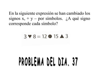 En la siguiente expresión se han cambiado los
signos x, + y – por símbolos. ¿A qué signo
corresponde cada símbolo?
 