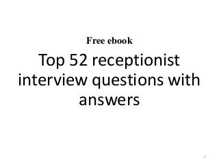 Free ebook
Top 52 receptionist
interview questions with
answers
1
 