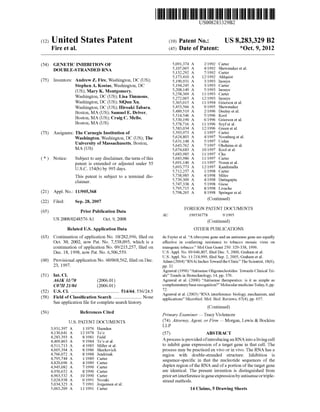 c12) United States Patent
Fire et al.
(54) GENETIC INHIBITION OF
DOUBLE-STRANDED RNA
(75) Inventors: Andrew Z. Fire, Washington, DC (US);
Stephen A. Kostas, Washington, DC
(US); Mary K. Montgomery,
Washington, DC (US); Lisa Timmons,
Washington, DC (US); SiQun Xu,
Washington, DC (US); Hiroaki Tabara,
Boston, MA (US); Samuel E. Driver,
Boston, MA (US); Craig C. Mello,
Boston, MA (US)
(73) Assignees: The Carnegie Institution of
Washington, Washington, DC (US); The
University of Massachusetts, Boston,
MA(US)
( *) Notice: Subject to any disclaimer, the term ofthis
patent is extended or adjusted under 35
U.S.C. 154(b) by 995 days.
This patent is subject to a terminal dis-
claimer.
(21) Appl. No.: 11/905,368
(22) Filed: Sep.28,2007
(65) Prior Publication Data
US 2008/0248576 Al Oct. 9, 2008
Related U.S. Application Data
(63) Continuation of application No. 10/282,996, filed on
Oct. 30, 2002, now Pat. No. 7,538,095, which is a
continuation of application No. 09/215,257, filed on
Dec. 18, 1998, now Pat. No. 6,506,559.
(60) Provisional application No. 60/068,562, filed on Dec.
23, 1997.
(51) Int. Cl.
A61K 31170 (2006.01)
C07H 21104 (2006.01)
(52) U.S. Cl. ......................................... 514/44; 536/24.5
(58) Field of Classification Search ........................ None
See application file for complete search history.
(56) References Cited
U.S. PATENT DOCUMENTS
3,931,397 A 111976 Harnden
4,130,641 A 1211978 Ts'o
4,283,393 A 811981 Field
4,469,863 A 911984 Ts'o et al.
4,511,713 A 411985 Miller eta!.
4,605,394 A 811986 Skurkovich
4,766,072 A 811988 Jendrisak
4,795,744 A 111989 Carter
4,820,696 A 411989 Carter
4,945,082 A 711990 Carter
4,950,652 A 811990 Carter
4,963,532 A 1011990 Carter
5,024,938 A 611991 Nozaki
5,034,323 A 711991 Jorgensen eta!.
5,063,209 A 1111991 Carter
111111 1111111111111111111111111111111111111111111111111111111111111
AU
US008283329B2
(10) Patent No.: US 8,283,329 B2
(45) Date of Patent: *Oct. 9, 2012
5,091,374 A
5,107,065 A
5,132,292 A
5,173,410 A
5,190,931 A
5,194,245 A
5,208,149 A
5,258,369 A
5,272,065 A
5,365,015 A
5,453,566 A
5,489,519 A
5,514,546 A
5,530,190 A
5,578,716 A
5,583,034 A
5,593,973 A
5,624,803 A
5,631,148 A
5,643,762 A
5,674,683 A
5,683,985 A
5,683,986 A
5,691,140 A
5,693,773 A
5,712,257 A
5,738,985 A
5,739,309 A
5,747,338 A
5,795,715 A
5,798,265 A
211992 Carter
411992 Shewmaker eta!.
711992 Carter
1211992 Ahlquist
311993 Inouye
311993 Carter
511993 Inouye
1111993 Carter
1211993 Inouye
1111994 Grierson et a!.
911995 Shewmaker
211996 Deeley et a!.
511996 Kool
611996 Grierson et a!.
1111996 Szyf et al.
1211996 Green et a!.
111997 Carter
411997 Noonberg et a!.
511997 Urdea
711997 Ohshima et al.
1011997 Kool eta!.
1111997 Chu
1111997 Carter
1111997 Noren et al.
1211997 Kandimalla
111998 Carter
411998 Miles
411998 Dattagupta
511998 Giese
811998 Livache
811998 Springer et a!.
(Continued)
FOREIGN PATENT DOCUMENTS
199536778 911995
(Continued)
OTHER PUBLICATIONS
de Feyter eta!. "A ribozyme gene and an antisense gene are equally
effective in conferring resistance to tobacco mosaic virus on
transgenic tobacco." Mol Gen Genet 250: 329-338, 1996.
U.S. Appl. No. 091646,807, filed Dec. 5, 2000, Graham eta!.
U.S. Appl. No. 111218,999, filed Sep. 2, 2005, Graham eta!.
Adam (2004) "RNAi Inches Toward the Clinic" The Scientist, 18(6),
pp. 32.
Agrawal (1996) "Antisense Oligonucleotides: Towards Clinical Tri-
als" Trends in Biotechnology, 14, pp. 376.
Agrawal et a!. (2000) "Antisense therapeutics: is it as simple as
complementarybase recognition?" Molecular medicine Today, 6, pp.
72.
Agrawal et al. (2003) "RNA interference: biology, mechanism, and
applications" Microbiol. Mol. Bioi. Reviews, 67(4), pp. 657.
(Continued)
Primary Examiner- Tracy Vivlemore
(74) Attorney, Agent, or Firm- Morgan, Lewis & Bockius
LLP
(57) ABSTRACT
A process is provided ofintroducing an RNA into a living cell
to inhibit gene expression of a target gene in that cell. The
process may be practiced ex vivo or in vivo. The RNA has a
region with double-stranded structure. Inhibition is
sequence-specific in that the nucleotide sequences of the
duplex region ofthe RNA and ofa portion of the target gene
are identical. The present invention is distinguished from
priorart interference in gene expressionby antisense ortriple-
strand methods.
14 Claims, 5 Drawing Sheets
 