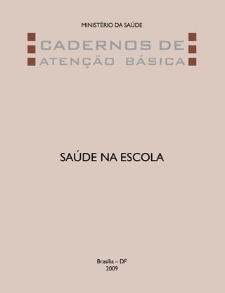 CADERNOS DE
ATENÇÃO BÁSICA
MINISTÉRIO DA SAÚDE
Brasília – DF
2009
SAÚDE NA ESCOLA
 