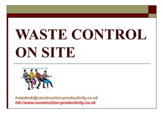WASTE CONTROL
ON SITE
helpdesk@construction-productivity.co.uk
htt://www.construction-productivity.co.uk
 