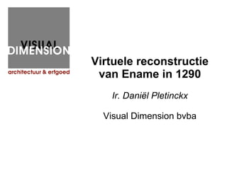 Virtuele reconstructie
van Ename in 1290
Ir. Daniël Pletinckx
Visual Dimension bvba
 