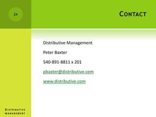 CONTACT
Distributive Management
Peter Baxter
540-891-8811 x 201
pbaxter@distributive.com
www.distributive.com
24
D I S T R I B U T I V E
M A N A G E M E N T
 