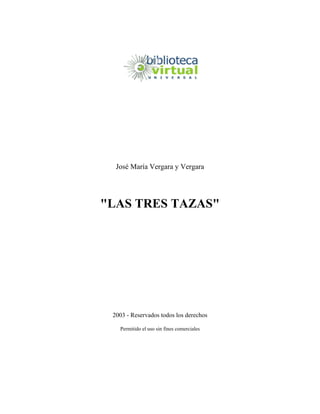 José María Vergara y Vergara
"LAS TRES TAZAS"
2003 - Reservados todos los derechos
Permitido el uso sin fines comerciales
 