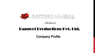 A Division of
Rapport Productions Pvt. Ltd.
Company Profile
 