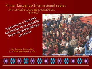 PARTICIPACIÓN SOCIAL EN EDUCACIÓN DEL
ABYA YALA
Primer Encuentro Internacional sobre:
Prof. Celestino Choque Villca
ACCIÓN ANDINA DE EDUCACIÓN
 