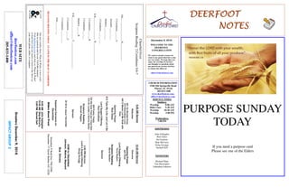 December 9, 2018
GreetersDecember9,2018
IMPACTGROUP2
DEERFOOTDEERFOOTDEERFOOTDEERFOOT
NOTESNOTESNOTESNOTES
WELCOME TO THE
DEERFOOT
CONGREGATION
We want to extend a warm wel-
come to any guests that have come
our way today. We hope that you
enjoy our worship. If you have
any thoughts or questions about
any part of our services, feel free
to contact the elders at:
elders@deerfootcoc.com
CHURCH INFORMATION
5348 Old Springville Road
Pinson, AL 35126
205-833-1400
www.deerfootcoc.com
office@deerfootcoc.com
SERVICE TIMES
Sundays:
Worship 8:00 AM
Bible Class 9:30 AM
Worship 10:30 AM
Worship 5:00 PM
Wednesdays:
7:00 PM
SHEPHERDS
John Gallagher
Rick Glass
Sol Godwin
Skip McCurry
Doug Scruggs
Darnell Self
MINISTERS
Richard Harp
Tim Shoemaker
Johnathan Johnson
CheerfulGiver
ScriptureReading:2Corinthians9:6-7
1.G___________________H_______________
2Corinthians___:___A
Jeremiah___:___-___
Matthew___:___-___
2Corinthians___:___-___
2.G___________________W___________________
2Corinthians___:___B
2Corinthians___:___
Matthew___:___B
3.G___________________C_______________________
2Corinthians___:___C
2Corinthians___:___-___
John___:___-___
10:30AMService
Welcome
OpeningPrayer
JeffHood
LordSupper/Offering
TerryRaybon
ScriptureReading
DavidSkelton
Sermon
————————————————————
5:00PMService
Lord’sSupper/Offering
DougScrugg
DOMforDecember
Johnson,Malone,Maynard
BusDrivers
December9ButchKey790-3396
December17DavidSkelton541-5226
WEBSITE
deerfootcoc.com
office@deerfootcoc.com
205-833-1400
8:00AMService
Welcome
961OnBendedKnee
910BoundlessLove
492OMasterLetMeWalkwith
Thee
OpeningPrayer
RickGlass
613TakeMyLife,andLetitBe
LordSupper/Offering
PaulWindham
852Freely,Freely
724WeGiveTheebutThineOwn
510OnJordan’sStormyBanks
ScriptureReading
DerrellPepper
Sermon
29AlltoJesusISurrender
BaptismalGarmentsfor
December
Ournewweeklyshow,Plant&Water,isnowavail-
ableasapodcastandonourYouTubechannel.
Visitdeerfootcoc.comandclickon"Plant&Water"
tolearnhowyoucanwatchorlistentotheshowon
yoursmartphone,tablet,orcomputer.
EldersDownFront
8:00AMJohnGallagher
10:30AMSkipMcCurry
5:00PMDarnellSelf
PURPOSE SUNDAY
TODAY
If you need a purpose card
Please see one of the Elders
DEACONSMEETINGTODAYAT4PMINTHEDEAFCLASSROOM
 