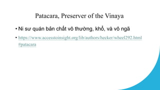 Patacara, Preserver of the Vinaya
• Ni sư quán bản chất vô thường, khổ, và vô ngã
• https://www.accesstoinsight...