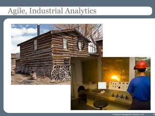 Agile, Industrial Analytics

© Decision Management Solutions, 2013

34

 