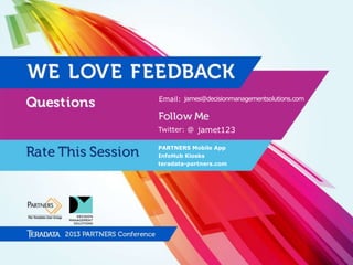Email: james@decisionmanagementsolutions.com

Twitter: @ jamet123
PARTNERS Mobile App
InfoHub Kiosks
teradata-partners.com

 