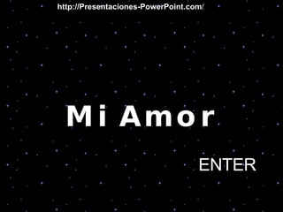 Mi Amor ENTER http://Presentaciones-PowerPoint.com / 
