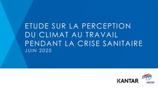 ETUDE SUR LA PERCEPTION
DU CLIMAT AU TRAVAIL
PENDANT LA CRISE SANITAIRE
JUIN 2020
1
 