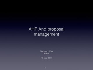 AHP And proposal
  management


     Gianmarco Piva
         83864
               
      10 May 2011




          !1
 