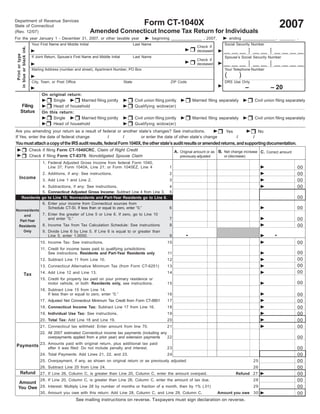 Form CT-1040X
Department of Revenue Services
                                                                                                                                                                                          2007
State of Connecticut
                                                               Amended Connecticut Income Tax Return for Individuals
(Rev. 12/07)
For the year January 1 - December 31, 2007, or other taxable year                                       beginning ______________ , 2007,                ending _______________ , _______ .
                          Your First Name and Middle Initial                                Last Name                                               Social Security Number
                                                                                                                                   Check if
                                                                                                                                                   __ __ __            __ __          __ __ __ __
 in blue or black ink.




                                                                                                                                                                  •           •
                                                                                                                                                                  •           •
                                                                                                                                   deceased                       •           •
                                                                                                                                                                  •           •
     Print or type




                          If Joint Return, Spouse’s First Name and Middle Initial           Last Name                                               Spouse’s Social Security Number
                                                                                                                                   Check if
                                                                                                                                                   __ __ __            __ __          __ __ __ __
                                                                                                                                                                  •           •
                                                                                                                                                                  •           •
                                                                                                                                   deceased                       •           •
                                                                                                                                                                  •           •
                          Mailing Address (number and street), Apartment Number, PO Box                                                             Your Telephone Number
                                                                                                                                                    (          )
                          City, Town, or Post Office                                State                         ZIP Code                          DRS Use Only
                                                                                                                                                                   –                – 20
                                On original return:
                                     Single        Married filing jointly                   Civil union filing jointly          Married filing separately                  Civil union filing separately
        Filing                       Head of household                                      Qualifying widow(er)
        Status                  On this return:
                                     Single        Married filing jointly                   Civil union filing jointly          Married filing separately                  Civil union filing separately
                                     Head of household                                      Qualifying widow(er)
Are you amending your return as a result of federal or another state’s changes? See instructions.                                                   Yes                     No
If Yes, enter the date of federal change       /       /        or enter the date of other state’s change                                                  /           /
You must attach a copy of the IRS audit results, federal Form 1040X, the other state’s audit results or amended returns, and supporting documentation.
                         Check if filing Form CT-1040CRC, Claim of Right Credit                                      A. Original amount or as B. Net change increase C. Correct amount
                         Check if filing Form CT-8379, Nonobligated Spouse Claim                                                                   or (decrease)
                                                                                                                         previously adjusted
                                1. Federal Adjusted Gross Income from federal Form 1040,
                                                                                                                                                                                                   00
                                   Line 37; Form 1040A, Line 21; or Form 1040EZ, Line 4                          1
                                                                                                                                                                                                   00
                                2. Additions, if any: See instructions.                                          2
     Income
                                                                                                                                                                                                   00
                                3. Add Line 1 and Line 2.                                                        3
                                                                                                                                                                                                   00
                    4. Subtractions, if any: See instructions.                         4
                    5. Connecticut Adjusted Gross Income: Subtract Line 4 from Line 3. 5
                                                                                                                                                                                                   00
          Residents go to Line 10; Nonresidents and Part-Year Residents go to Line 6.
                                6. Enter your income from Connecticut sources from
                                                                                                                                                                                                   00
                                   Schedule CT-SI. If less than or equal to zero, enter “0.”                     6
Nonresidents
             7. Enter the greater of Line 5 or Line 6. If zero, go to Line 10
    and
                and enter “0.”                                                                                   7                                                                                 00
  Part-Year
             8. Income Tax from Tax Calculation Schedule: See instructions                                       8                                                                                 00
 Residents                                                                                                                                     5432109876543210987654321
                                                                                                                                                43210987654321098765432
                                                                                                                                               5432109876543210987654321
                                                                                                                                               5432109876543210987654321
    Only     9. Divide Line 6 by Line 5. If Line 6 is equal to or greater than                                                                 5432109876543210987654321
                                                                                                                            .                                                         .
                                                                                                                                               5432109876543210987654321
                                                                                                                                               5432109876543210987654321
                                                                                                                                               5
                                    Line 5, enter 1.0000.                                                        9                                                      1

                                                                                                                                                                                                   00
                               10. Income Tax: See instructions.                                                10
                               11. Credit for income taxes paid to qualifying jurisdictions:
                                                                                                                                                                                                   00
                                   See instructions. Residents and Part-Year Residents only                     11
                                                                                                                                                                                                   00
                               12. Subtract Line 11 from Line 10.                                               12
                                                                                                                                                                                                   00
                               13. Connecticut Alternative Minimum Tax (from Form CT-6251)                      13
                                                                                                                                                                                                   00
                               14. Add Line 12 and Line 13.                                                     14
                Tax
                               15. Credit for property tax paid on your primary residence or
                                                                                                                                                                                                   00
                                   motor vehicle, or both: Residents only, see instructions.                    15
                               16. Subtract Line 15 from Line 14.
                                   If less than or equal to zero, enter “0.”                                    16                                                                                 00
                               17. Adjusted Net Connecticut Minimum Tax Credit from Form CT-8801                17                                                                                 00
                               18. Connecticut Income Tax: Subtract Line 17 from Line 16.                       18                                                                                 00
                                                                                                                                                                                                   00
                               19. Individual Use Tax: See instructions.                                        19
                                                                                                                                                                                                   00
                               20. Total Tax: Add Line 18 and Line 19.                                          20
                                                                                                                                                                                                   00
                               21. Connecticut tax withheld: Enter amount from line 70.                         21
                               22. All 2007 estimated Connecticut income tax payments (including any
                                                                                                                                                                                                   00
                                   overpayments applied from a prior year) and extension payments    22

Payments 23. Amounts paid with original return, plus additional tax paid
                                                                                                                                                                                                   00
             after it was filed: Do not include penalty and interest.                                           23
                                                                                                                                                                                                   00
                               24. Total Payments: Add Lines 21, 22, and 23.                                    24
                                                                                                                                                                                                   00
                               25. Overpayment, if any, as shown on original return or as previously adjusted                                                          25
                                                                                                                                                                                                   00
                               26. Subtract Line 25 from Line 24.                                                                                                      26
       Refund                                                                                                                                                                                      00
                               27. If Line 26, Column C, is greater than Line 20, Column C, enter the amount overpaid.                                     Refund 27
                                                                                                                                                                                                   00
                               28. If Line 20, Column C, is greater than Line 26, Column C, enter the amount of tax due.                                               28
   Amount
                                                                                                                                                                                                   00
   You Owe 29. Interest: Multiply Line 28 by number of months or fraction of a month, then by 1% (.01)                                                                 29
                               30. Amount you owe with this return: Add Line 28, Column C, and Line 29, Column C.                              Amount you owe 30                                   00
                                                       See mailing instructions on reverse. Taxpayers must sign declaration on reverse.
 