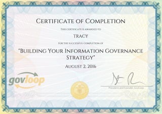 Certificate of Completion
This certificate is awarded to
TRACY
for the successful completion of
"Building Your Information Governance
Strategy"
August 2, 2016
Powered by TCPDF (www.tcpdf.org)
 