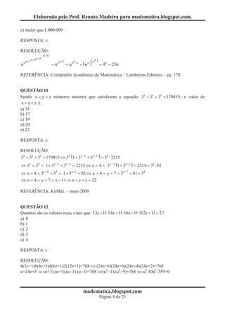 Elaborado pelo Prof. Renato Madeira para madematica.blogspot.com.

e) maior que 1.000.000

RESPOSTA: c

RESOLUÇÃO:
                      n +8
          n + 2n +3                                             ( nn )
    n n +1                          n +1
                                                         = ( nn )
                                                  n ×n
n                            = nn          = nn                          = 44 = 256

REFERÊNCIA: Compêndio Acadêmico de Matemática – Lumbreras Editores – pg. 170.


QUESTÃO 11
Sendo x < y < z números naturais que satisfazem a equação 3x + 3y + 3z = 179415 , o valor de
x + y + z é:
a) 15
b) 17
c) 19
d) 20
e) 22

RESPOSTA: e

RESOLUÇÃO:
3x + 3y + 3z = 179415 Û 3x (1 + 3y- x + 3z - x ) = 34 × 2215
Û 3x = 34 Ù 1 + 3y- x + 3z - x = 2215 Û x = 4 Ù 3y- x (1 + 3z - y ) = 2214 = 33 × 82
Û x = 4 Ù 3y-4 = 33 Ù 1 + 3z - y = 82 Û x = 4 Ù y = 7 Ù 3z -7 = 81 = 34
Û x = 4 Ù y = 7 Ù z = 11 Þ x + y + z = 22

REFERÊNCIA: KöMaL – maio 2009


QUESTÃO 12
Quantos são os valores reais z tais que: ( 3z + 1) × ( 4z + 1) × ( 6z + 1) × (12z + 1) = 2 ?
a) 0
b) 1
c) 2
d) 3
e) 4

RESPOSTA: c

RESOLUÇÃO:
8(3z+1)6(4z+1)4(6z+1)2(12z+1)=768 Û (24z+8)(24z+6)(24z+4)(24z+2)=768
u=24z+5 Þ (u+3).(u+1).(u-1).(u-3)=768 Û(u2-1).(u2-9)=768 Û u4-10u2-759=0



                                                           madematica.blogspot.com
                                                                         Página 8 de 25
 