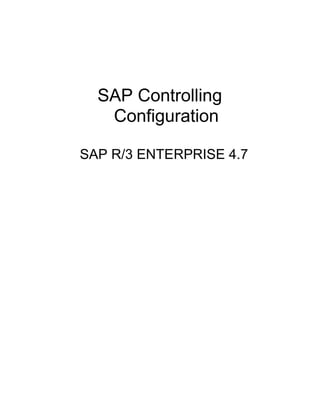 SAP Controlling
   Configuration

SAP R/3 ENTERPRISE 4.7
 