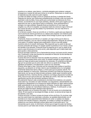 ponerla en su cabeza, yeso blanco, y pimienta alargada para sostener cualquier
emergencia y nueces de kolá para comer en el camino. Olodumare no reveló cómo
él esperaba que ella usara los cuatro regalos.
La orden de salida fue dada a Arine en presencia de Eziza, la deidad del Viento.
Después de razonar que Olodumare probablemente le entregó a ella una fuente de
autoridad si ella triunfaba, Eziza partió para contrarrestar los esfuerzos de Arine.
Primero, se transformó en una mujer preñada y abordó a Arine para rogarle que se
abstuviera de usar su yeso blanco para su embarazo. Arine gustosamente lo
entregó a la mujer preñada. Después Eziza se transformó en una mujer que
cargaba a su niño en la espalda. La supuesta madre de crianza le rogó a Arine por
las nueces de kolá ya que ella estaba muy hambrienta. Una vez más Arine lo
entregó sin demora.
En la tercera ocasión, Eziza se convirtió en un hombre y apeló para que dejara de
usar la pluma de cotorra que tenía en su cabeza para preparar una medicina para
su esposa embarazada. Sin ningún titubeo Arine entregó la pluma roja de cotorra
al forastero.
Finalmente, Eziza se convirtió en un cazador y le rogó a Arine que le diera su
pimienta alargada y una vez más la entregó dispuestamente. Después de caminar
unos pasos, el cazador regresó para preguntarle a Arine lo que ella estaba
haciendo sola en el corazón del bosque. Ella respondió que su padre le dijo que
buscara caracoles del bosque. El cazador apretó la pimienta en sus manos y lanzó
las semillas a los arbustos. Entonces Eziza le preguntó por lo que su padre le dio
para la caza infructuosa a la cual la envió y ella respondió que lo había dado todo
para ayudar a otras personas.
Eziza le aconsejó continuar con su benevolencia porque una buena acción merece
otra. Finalmente, le dijo que buscara los caracoles en dirección de las semillas de
pimiento que él había cargado.
Cuando ella tomó la dirección hacia las semillas de pimiento, vio miscelánea de
caracoles y los empacó tanto como pudo. El cazador también la ayudó a tejer una
cesta con hojas de palma para transportar los caracoles. El contenido es llamado
Ago por los yorubas que es como este odu obtuvo su apodo de Idi Atago. Ella
agradeció al forastero y fue felizmente a casa con los caracoles.
Cuando Arine llegó a casa, Orúnmila usó los caracoles para realizar el sacrificio
requerido y la situación en el Cielo retornó casi inmediatamente a la normalidad.
Finalmente Olodumare llamó a Nene y a Arine para que se pararan ante Él. Por
rehusar obedecer su instrucción, Olodumare proclamó que todas las riquezas que
Nene tenía, por las que se había tornado pomposa, desde aquel momento serían
propiedad de Arine, mientras ella iba a retornar a la Antigua disposición humilde de
Arine. Ese es el por qué se dice que: Oso Nene da a Arine, Oso arien da a Nene,
significando que las dos hermanas cambiaron fortuna. 2
No solamente Osanyín está considerada la divinidad de la botánica y la curación;
Eziza está muy vinculada con este menester; sus seguidores o descendientes son
propensos a desaparecer en el bosque por largos periodos sin dejar rastros porque
están aprendiendo el uso de las plantas en el bosque. Cuando ellas reaparecen
finalmente, resultan ser maravillosos botánicos y médicos. A continuación un ese
Ifá del odu Ogbe Eturukpón atestigua esta afirmación.
Ogbe Eturukpón era un hombre muy pobre. Él vino al mundo con la divinidad del
Viento. Él era experto en tecnología de follaje, es decir, la ciencia de las hojas de
las plantas y sus usos.
Cuando era joven, le dieron la tarea de limpiar la finca de Eziza. En el primer viaje
que hizo para limpiar los matorrales y arbustos, se quedaba deslumbrado con el
machete en la mano aparentemente distraído sin cortar un pedazo de césped.
Cuando al fin decidió empezar a desyerbar, él cortaba un pedazo de césped y lo
sostenía en sus manos admirado porque sabía para lo que podía servir. Los
transeúntes que lo veían, le informaron a Eziza que en lugar de quitar las hierbas
nocivas para lo cual había sido enviado, él siempre estaba contemplando las hojas

 