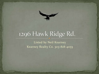 Listed by Neil Kearney Kearney Realty Co. 303-818-4055 1296 Hawk Ridge Rd. 