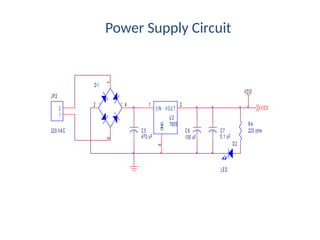 Power Supply Circuit
VDD
VDD
C7
0.1 uF
JP2
220 VAC
1
2
- +
D1
1
4
3
2
U2
7805
1
3
2
VIN
G
ND
VOUT
C6
100 uF
C5
470 uF
R4
220 ohm
D2
LED
 