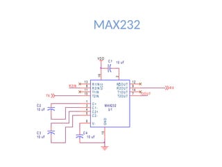 MAX232
VD D
R X
TX
T2O U T
R 2IN
U 1
MAX232
13
8
11
10
1
3
4
5
2
6
12
9
14
7
16
15
R 1IN
R 2IN
T1IN
T2IN
C +
C 1-
C 2+
C 2-
V
+
V-
R 1O U T
R 2O U T
T1O U T
T2O U T
V
C
C
G
N
D
C 1 10 uF
C 4
10 uF
C 3
10 uF
C 2
10 uF
 