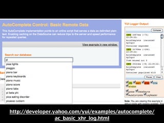 http://developer.yahoo.com/yui/examples/autocomplete/
                  ac_basic_xhr_log.html
 