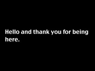 Hello and thank you for being
here.
 